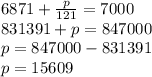 6871 + \frac{p}{121} = 7000 \\ 831391 + p = 847000 \\ p = 847000 - 831391 \\ p = 15609