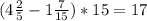 (4 \frac{2}{5}-1 \frac{7}{15} )*15=17