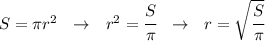 S= \pi r^2 \ \ \to \ \ r^2= \cfrac{ S}{ \pi } \ \ \to \ \ r= \sqrt{ \cfrac{ S }{ \pi } }