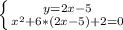 \left \{ {{y=2x-5} \atop { x^{2} +6*(2x-5)+2=0}} \right.