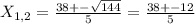 X _{1,2} = \frac{38+ - \sqrt{144} }{5} = \frac{38 + - 12}{5}