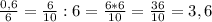 \frac{0,6}{6} = \frac{6}{10} : 6 = \frac{6*6}{10} = \frac{36}{10} = 3,6