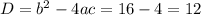 D = b^2 - 4ac = 16 - 4 = 12