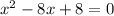 x^{2} -8x+8=0