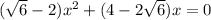 ( \sqrt{6} -2) x^{2}+(4-2 \sqrt{6})x= 0&#10;