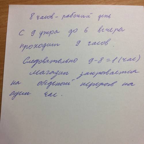 С6 6. магазин при 8часовом рабочем дне открывается в 9ч утра и закрывается в 6ч вечера. закрывается