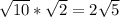 \sqrt{10} * \sqrt{2} =2 \sqrt{5}