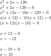 x^2+2x=120 \\ x^2+2x-120=0 \\ x^2+12x-10x-120=0 \\ x(x+12)-10(x+12)=0 \\ (x+12)(x-10)=0 \\ \\ x+12=0 \\ x=-12 \\ \\ x-10=0 \\ x=10