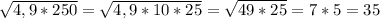 \sqrt{4,9*250}= \sqrt{4,9*10*25} = \sqrt{49*25}=7*5=35