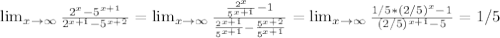 \lim_{x \to \infty} \frac{ 2^{x} - 5^{x+1} }{ 2^{x+1}- 5^{x+2} } = \lim_{x \to \infty} \frac{ \frac{ 2^{x} }{ 5^{x+1} } -1 }{ \frac{ 2^{x+1} }{ 5^{x+1} } -\frac{ 5^{x+2} }{ 5^{x+1} } } = \lim_{x \to \infty} \frac{1/5*( 2/5)^{x}-1}{ (2/5)^{x+1} -5}}=1/5