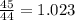 \frac{45}{44} = 1.023