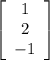 \left[\begin{array}{ccc}1\\2\\-1\end{array}\right]