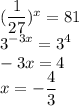 ( \dfrac{1}{27})^x=81 \\ 3^{-3x}=3^4 \\ -3x=4 \\ x=- \dfrac{4}{3}