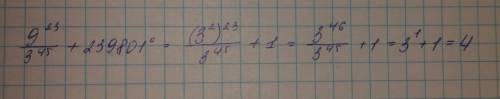 Значение выражения 9 в 23 степени : 3 в 45 степени + 239801 в 0 стпени равно: 5 звезд и 20 б
