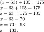 (x-63)+105=175 \\x-63+105=175 \\ x-63= 175-105 \\ x-63= 70 \\ x= 70+63 \\ x=133.