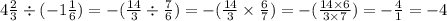 4 \frac{2}{3} \div ( - 1 \frac{1}{6}) = - ( \frac{14}{3} \div \frac{7}{6}) = - ( \frac{14}{3} \times \frac{6}{7} ) = - ( \frac{14 \times 6}{3 \times 7} ) = - \frac{4}{1} = - 4