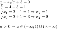 x-4 \sqrt{x}+3=0 \\ \frac{D}{4}=4-3=1 \\ \sqrt{x}_1=2-1=1 \Rightarrow x_1=1 \\ \sqrt{x}_2=2+1=3 \Rightarrow x_2=9 \\ \\ a\ \textgreater \ 0 \Rightarrow x \in (- \infty; 1) \cup (9; + \infty )