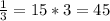 \frac{1}{3} = 15 * 3 = 45