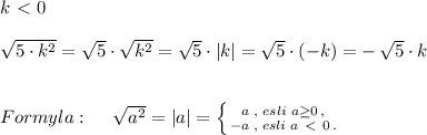 k\ \textless \ 0\\\\ \sqrt{5\cdot k^2}=\sqrt5\cdot \sqrt{k^2}=\sqrt5\cdot |k|=\sqrt5\cdot (-k)=-\, \sqrt5\cdot k\\\\\\Formyla:\; \quad \sqrt{a^2}=|a|= \left \{ {{a\; ,\; esli\; a \geq 0\, ,} \atop {-a\; ,\; esli\; a\ \textless \ 0\, .}} \right.