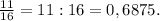 \frac{11}{16} = 11:16=0,6875.