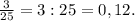 \frac{3}{25} = 3:25=0,12.