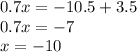 0.7x = - 10.5 + 3.5 \\ 0.7x = - 7 \\ x = -10