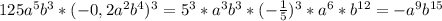 125 a^{5} b^{3} * (-0,2 a^{2} b^{4} )^{3} = 5^{3} * a^{3} b^ {3} * (- \frac{1}{5} )^{3}* a^{6} * b^{12} = - a^{9} b^{15}