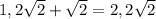 1,2 \sqrt{2}+ \sqrt{2}=2,2 \sqrt{2}