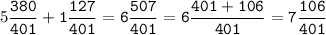 5\tt\displaystyle\frac{380}{401}+1\frac{127}{401}=6\frac{507}{401}=6\frac{401+106}{401}=7\frac{106}{401}