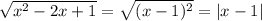 \sqrt{x ^{2} -2x+1} = \sqrt{(x-1)^{2} } = |x-1|