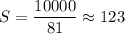 \displaystyle S=\frac{10000}{81}\approx123