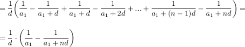 =\dfrac{1}{d}\bigg(\dfrac{1}{a_1}-\dfrac{1}{a_1+d}+\dfrac{1}{a_1+d}-\dfrac{1}{a_1+2d}+...+\dfrac{1}{a_1+(n-1)d}-\dfrac{1}{a_1+nd}\bigg)=\\ \\ \\ =\dfrac{1}{d}\cdot \left(\dfrac{1}{a_1}-\dfrac{1}{a_1+nd}\right)