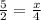 \frac{5}{2} = \frac{x}{4}