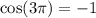 \cos(3\pi) = - 1