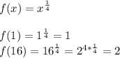 f(x)=x^\frac{1}4\\\\f(1)=1^\frac{1}4=1\\f(16)=16^\frac{1}4=2^{4*\frac{1}4}=2
