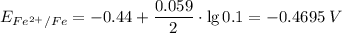 E_{Fe^{2+}/Fe} = -0.44 + \dfrac{0.059}{2} \cdot \lg 0.1 = -0.4695 \; V