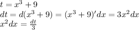 t = {x}^{3} + 9 \\ dt = d( {x}^{3} + 9) = ( {x}^{3} + 9)^{ \prime} dx = 3 {x}^{2}dx \\ {x}^{2}dx = \frac{dt}{3}