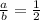 \frac{a}{b} = \frac{1}{2}