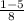 \frac{1 - 5}{8}