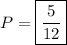 \displaystyle P=\boxed{\frac{5}{12}}