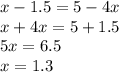 x - 1.5 = 5 - 4x \\ x + 4x = 5 + 1.5 \\ 5x = 6.5 \\ x = 1.3