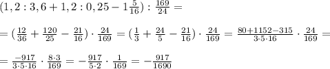 (1,2:3,6+1,2:0,25-1\frac{5}{16}):\frac{169}{24}=\\\\=(\frac{12}{36}+\frac{120}{25}-\frac{21}{16})\cdot \frac{24}{169}=(\frac{1}{3}+\frac{24}{5}-\frac{21}{16})\cdot \frac{24}{169}=\frac{80+1152-315}{3\cdot 5\cdot 16}\cdot \frac{24}{169}=\\\\=\frac{-917}{3\cdot 5\cdot 16}\cdot \frac{8\cdot 3}{169}=-\frac{917}{5\cdot 2}\cdot \frac{1}{169}=-\frac{917}{1690}