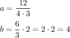 \displaystyle a=\frac{12}{4\cdot3} \\ \\ b=\frac{6}{3}\cdot2=2\cdot2=4