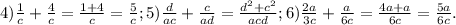 4) \frac{1}{c} + \frac{4}{c} = \frac{1+4}{c} = \frac{5}{c} ; 5) \frac{d}{ac} + \frac{c}{ad} = \frac{ d^{2} + c^{2} }{acd} ; 6) \frac{2a}{3c} + \frac{a}{6c}= \frac{4a+a}{6c} = \frac{5a}{6c}. &#10;