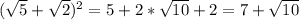 ( \sqrt{5} + \sqrt{2} ) ^{2} =5+2* \sqrt{10} +2= 7+\sqrt{10}