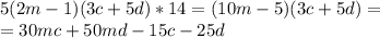 5(2m-1) (3c + 5d) * 14=(10m-5)(3c+5d)= \\&#10;= 30mc+50md-15c-25d