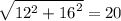 \sqrt{12 ^{2} + {16 }^{2} }=20