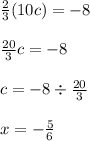 \frac{2}{3} (10c) = - 8 \\ \\ \frac{20}{3} c = - 8 \\ \\ c = - 8 \div \frac{20}{3} \\ \\ x = - \frac{5}{6}