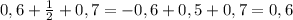 0,6+ \frac{1}{2} +0,7=-0,6+0,5+0,7=0,6