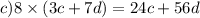 c)8 \times (3c+7d) = 24c + 56d